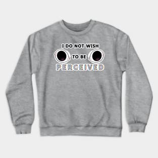 I Do Not Wish To Be Perceived Crewneck Sweatshirt